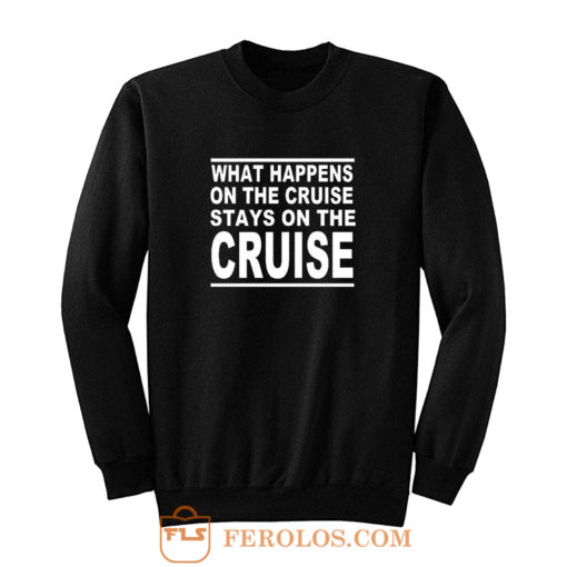 cruise what happens on the cruise Sweatshirt
