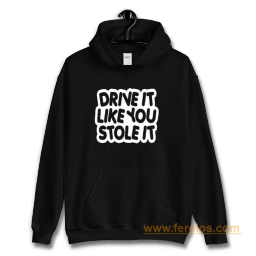 drive it like you stole it Hoodie