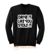 drive it like you stole it Sweatshirt