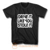 drive it like you stole it T Shirt