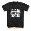 drive it like you stole it T Shirt