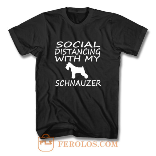 schnauzer dog social distance with my dog T Shirt