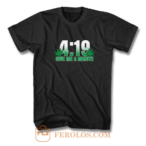 4 19 Give Me A Minute 420 Pot Head Stoner Smoker Kush Weed T Shirt