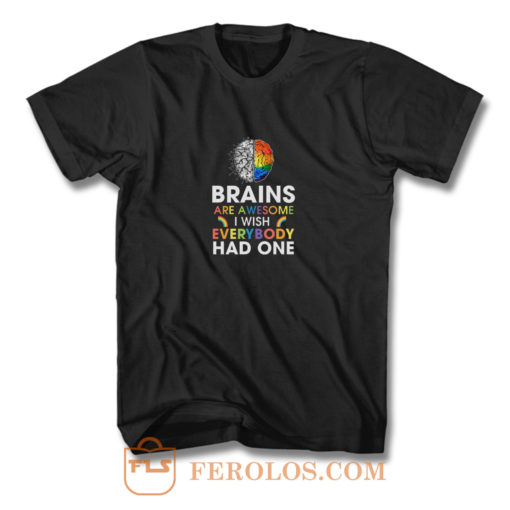 Brains Are Awesome I Wish Everybody Had One T Shirt