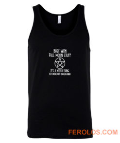 Busy With Full Moon Stuff Its A Witch Thing You Wouldnt Understand Tank Top