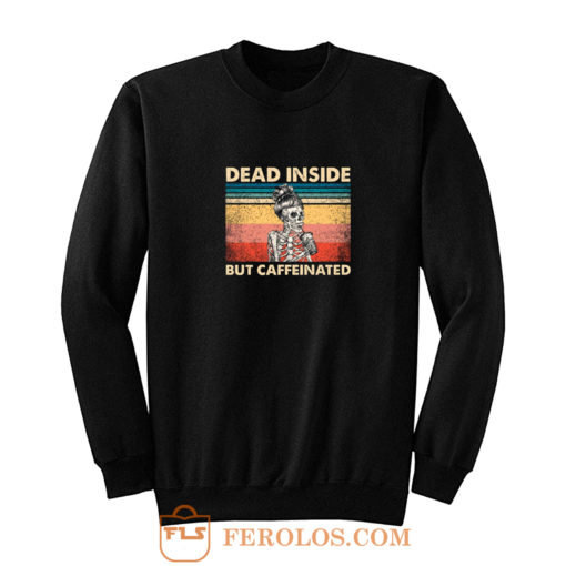 Dead Inside But Caffeinated Sweatshirt