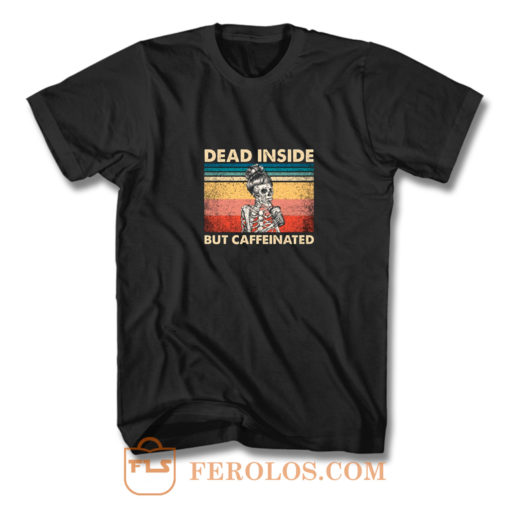 Dead Inside But Caffeinated T Shirt