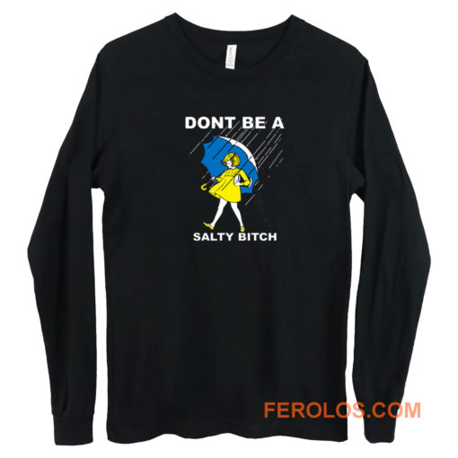 Dont Be A Salty Bitch Long Sleeve