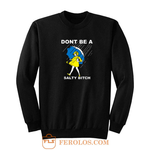 Dont Be A Salty Bitch Sweatshirt