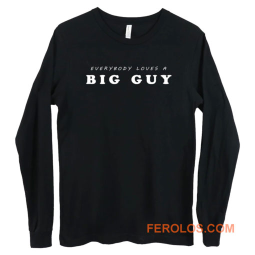 Everybody Loves Big Guy Long Sleeve