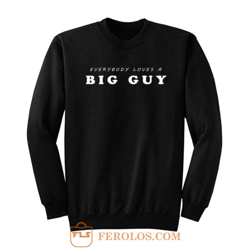 Everybody Loves Big Guy Sweatshirt