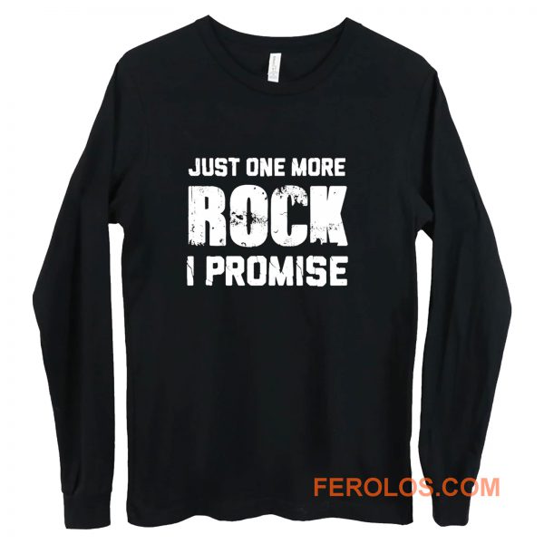 For Rock Collecting Lover Just One More ROCK I Promise Long Sleeve