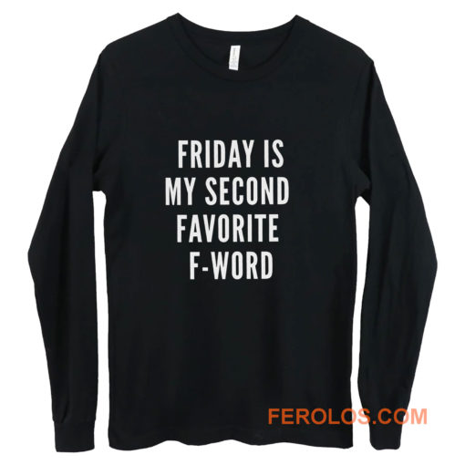 Friday Is My Second Favorite F Word Long Sleeve
