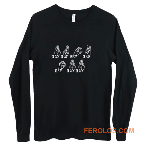 Fuck Off In Sign Language Long Sleeve