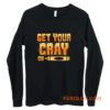 Get Your Cray On Funny Teacher Crayon Long Sleeve