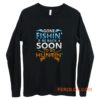 Gone fishin be back soon to go huntin Long Sleeve