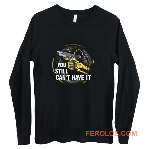Gun Control You Still Cant have it Long Sleeve