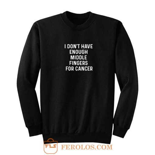 I Dont Have Enough Middle Fingers For Cancer Sweatshirt