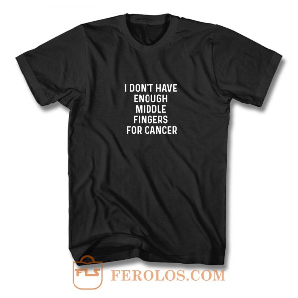 I Dont Have Enough Middle Fingers For Cancer T Shirt