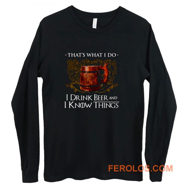 I Drink Beer And I Know Things Long Sleeve