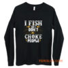 I Fish So I Dont Choke People Fishing Long Sleeve