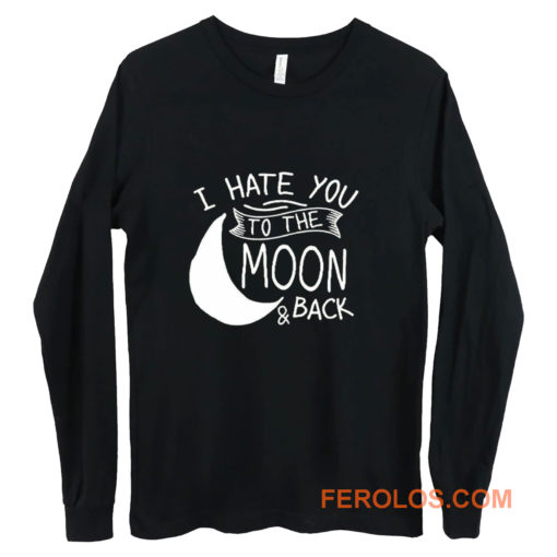 I Hate You To The Moon And Back Long Sleeve