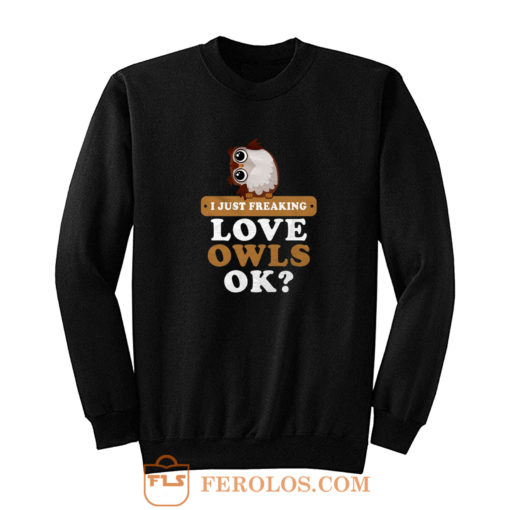 I Just Freaking Love Owls Sweatshirt