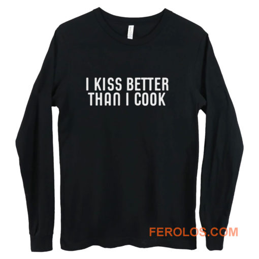 I Kiss Better Than I Cook Long Sleeve