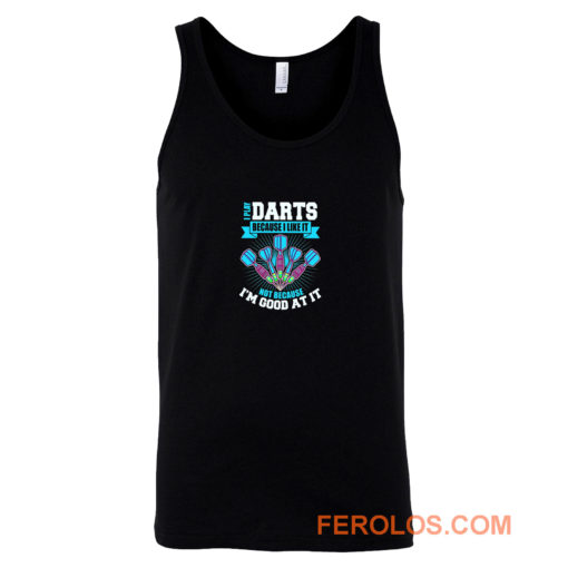 I Play Darts Because I Like It Not Because Im Good At It Tank Top