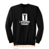 I Pooped Today Sweatshirt