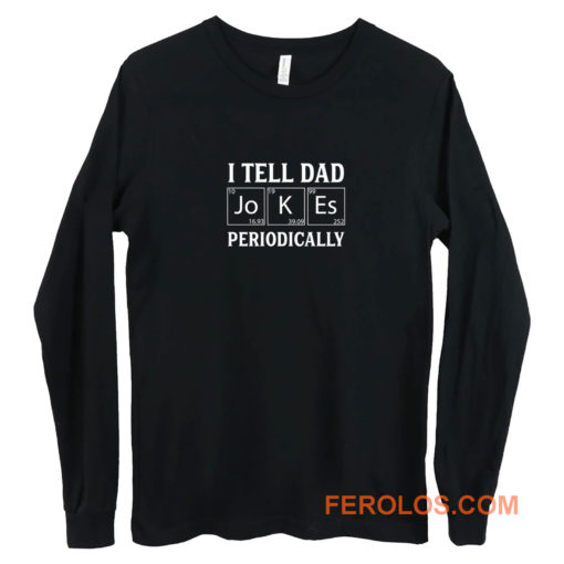 I Tell Dad Jokes Periodically Long Sleeve