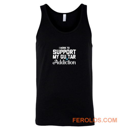 I Work To Support My Guitar Addiction Tank Top