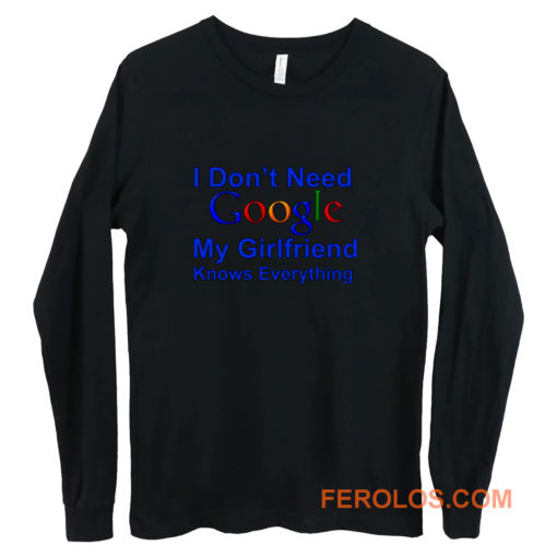 I dont Need Google My Girlfriend Knows Everything Long Sleeve