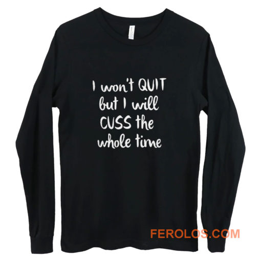 I wont quit I cuss a lot sarcastic short sleeve Long Sleeve