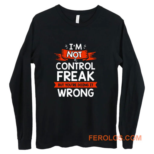 Im Not A Control Freak But Youre Doing It Wrong Long Sleeve