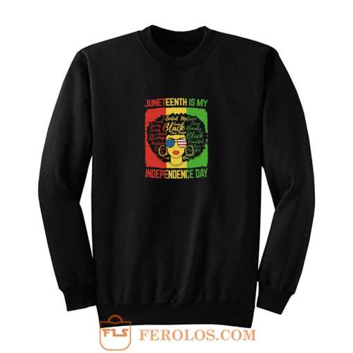 Juneteenth Is My Independence Day Sweatshirt