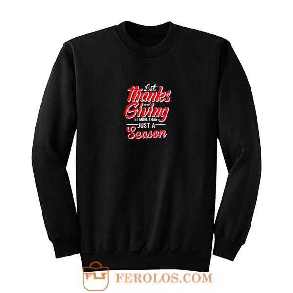 Let Thanks And Giving Be More Than Just A Season Thanksgiving Mom Fall Sweatshirt