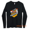 Life Begins After Coffee Quote Long Sleeve