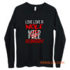 Live Like A Wolf Wild Free Hungry Long Sleeve