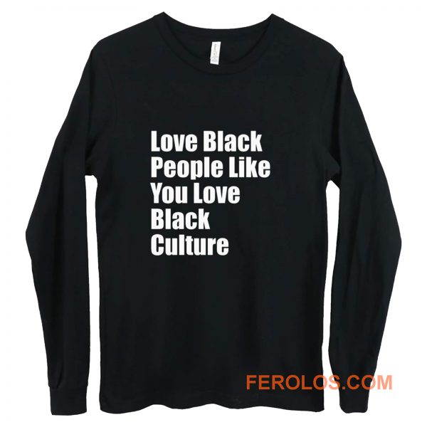 Love Black People Like You Love Black Culture Long Sleeve