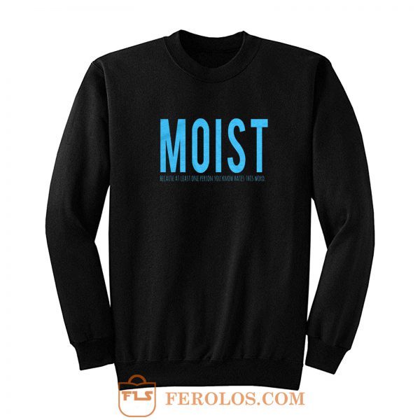 Moist Because Someone Hates This Word Sweatshirt