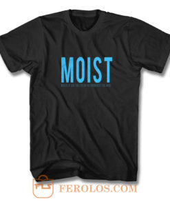Moist Because Someone Hates This Word T Shirt