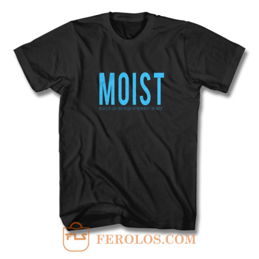 Moist Because Someone Hates This Word T Shirt