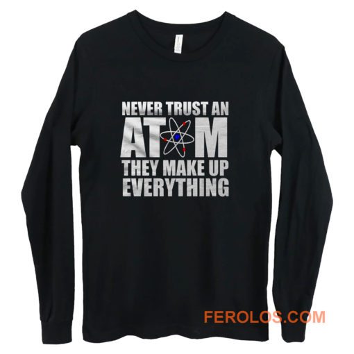 Never Trust An Atom They Make Up Everything Long Sleeve