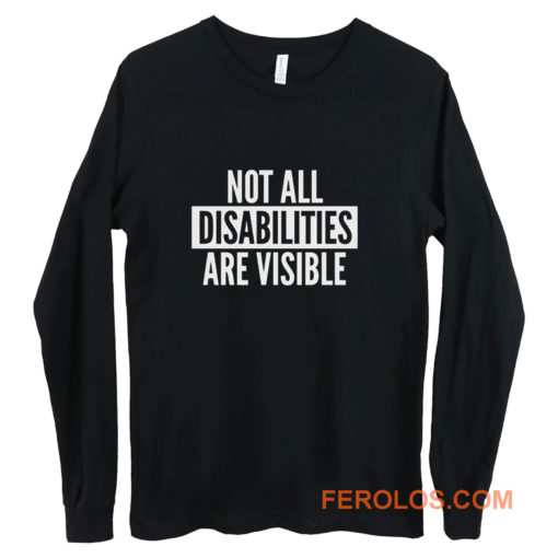 Not All Disabilities Are Visible Long Sleeve