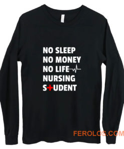 Nursing Student No Sleep No Money No Life Nursing Student Long Sleeve