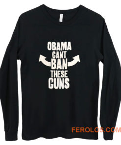 Obama Cant Ban These Guns Long Sleeve