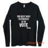 Protest Best Way To Protest Is To Vote Long Sleeve