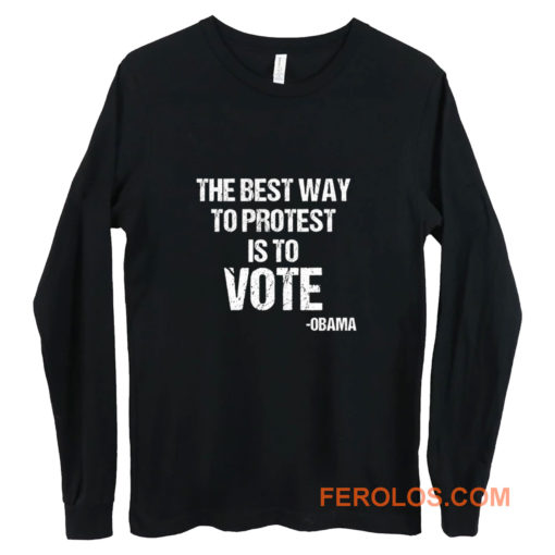 Protest Best Way To Protest Is To Vote Long Sleeve