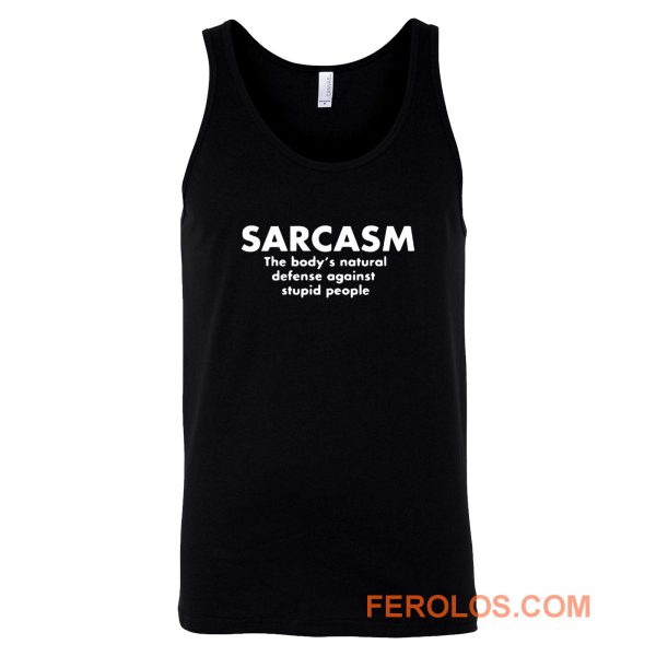 Sarcasm The Bodys Natural Defense Against Stupid People Tank Top